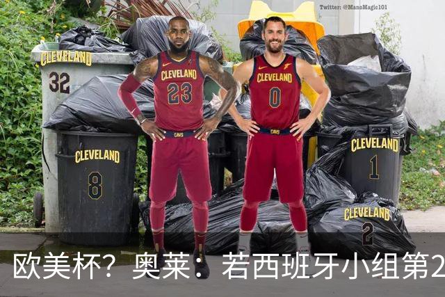 欧美杯？奥莱：若西班牙小组第2 很可能32强战在迈阿密交锋阿根廷